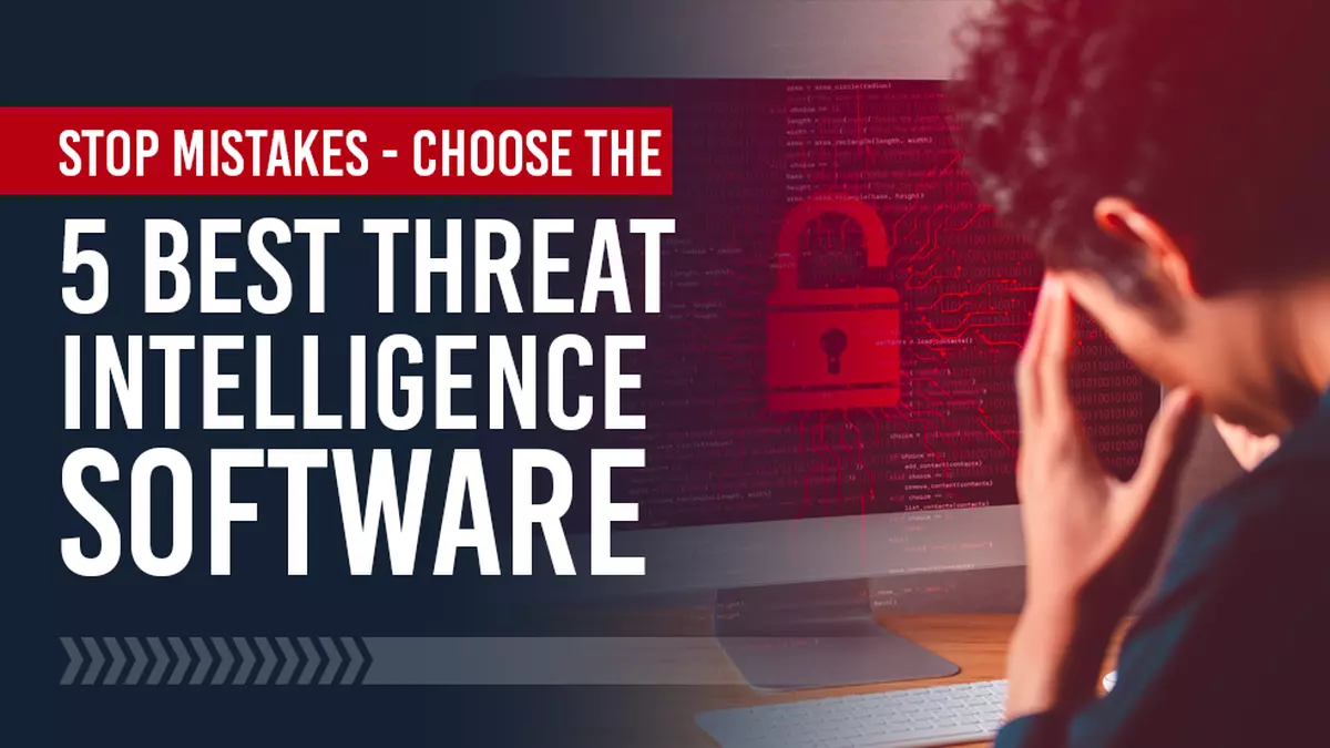 Stop Mistakes - Choose The 5 Best Threat Intelligence Software