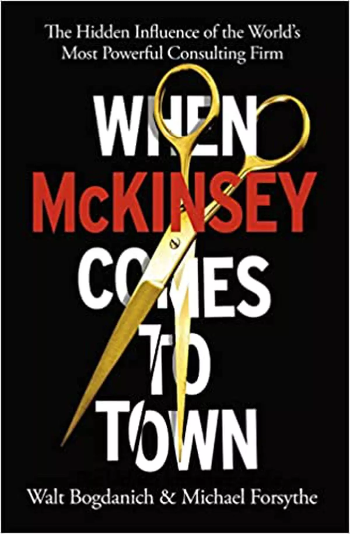 When McKinsey Comes to Town: The Hidden Influence of the World’s Most Powerful Consulting Firm 