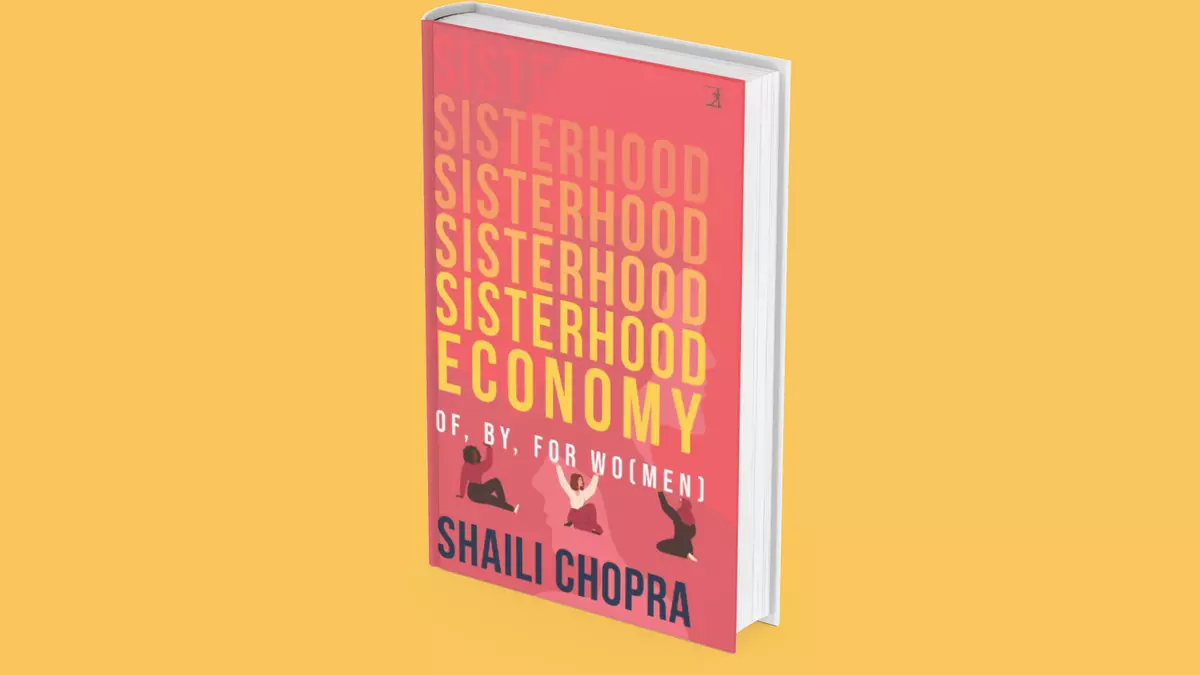 ‘Sisterhood Economy: Of, By, For Wo (men)‘ by Shaili Chopra